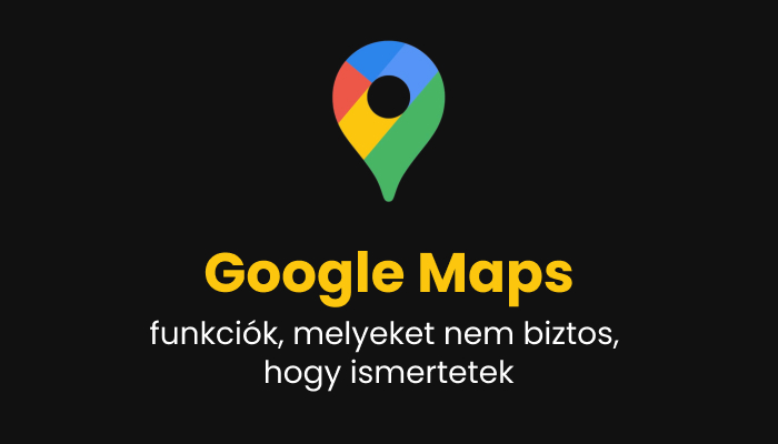 Google Térkép – Funkciók, amelyeket biztosan nem tudtál!