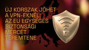VPN biztonság és az Európai Unió új kiberbiztonsági szabványa